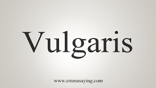 How To Say Vulgaris [upl. by Eseyt]