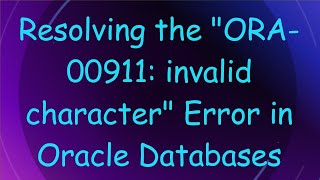 Resolving the quotORA00911 invalid characterquot Error in Oracle Databases [upl. by Yasdnyl895]