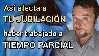 JUBILACIÓN de personas que han trabajado a TIEMPO PARCIAL 🕓 [upl. by Dowell]