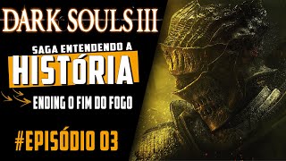 Dark Souls 3 História 03  Final quotO Fim do Fogoquot [upl. by Laertnom]