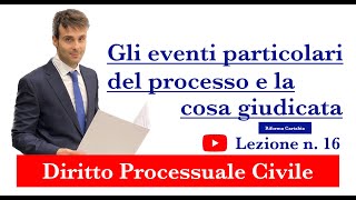 Procedura civile lezione n16 Gli eventi particolari del processo e la cosa giudicata [upl. by Romano]