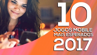 10 JOGOS MOBILE MAIS ESPERADOS PARA 2017 GAMES ANDROID IOS E WINDOWS PHONE em 2017 [upl. by Halsted468]