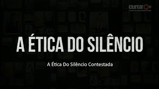 A Ética Do Silêncio Ep 5  A Ética Do Silêncio Contestada [upl. by Adnir]