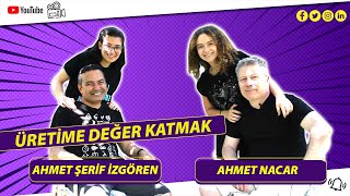 Üretime Değer Katmak  Ahmet Şerif İzgören  Ahmet Nacar [upl. by Soluk]