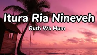 Itura Ria Nineveh lyrics by Ruth Wa Mum [upl. by Linehan883]