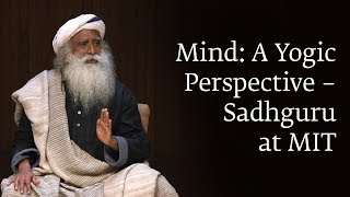 Mind A Yogic Perspective – Sadhguru at MIT [upl. by Woodford855]