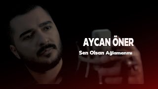 Aycan Öner  Sen Olsan Ağlamanmı [upl. by Westhead]