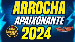 SET ARROCHA APAIXONANTE 2024 ATUAIS SÓ AS MELHORES 2024  CANAL ARROCHA FEST😎🔊 [upl. by Clayborne289]