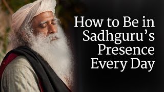 How to Be in Sadhguru’s Presence Every Day [upl. by Nathanoj]