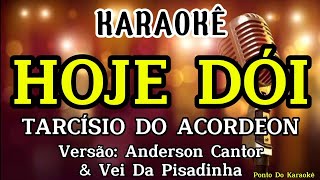 KARAOKÊ HOJE DÓI PLAYBACK TARCÍSIO DO ACORDEON VERSÃO ANDERSON CANTOR E VEI DA PISADINHA PISEIRO [upl. by Arta80]