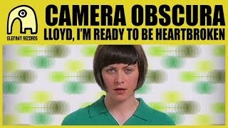 CAMERA OBSCURA  Lloyd Im Ready To Be Heartbroken Official [upl. by Enytsuj776]