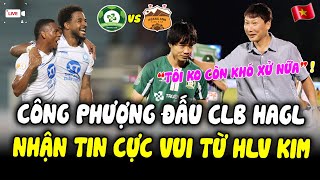 Giúp CLB Vào Vòng 18 Cúp QG Đấu CLB HAGL Công Phượng Nói Điều Bất Ngờ Nhận Tin Cực Vui Từ HLV Kim [upl. by Nilekcaj601]