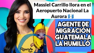 😭Massiel Carrillo rompe en llanto por agente de migración que la quothumillóquot en aeropuerto quotLa Auroraquot [upl. by Dibbell809]