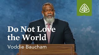 Voddie Baucham Do Not Love the World [upl. by Paulo]