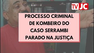 Processo criminal de kombeiro do Caso Serrambi está parado na Justiça há um ano [upl. by Miguelita892]