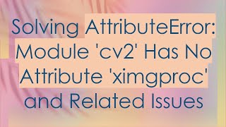 Solving AttributeError Module cv2 Has No Attribute ximgproc and Related Issues [upl. by Ynabe]