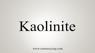 How To Say Kaolinite [upl. by Ribble]