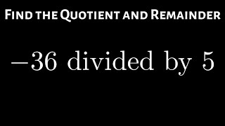 How to Find the Remainder and Quotient when Dividing a Negative Integer by a Positive One [upl. by Kapor]