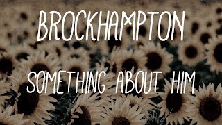 Brockhampton  SOMETHING ABOUT HIM Lyrics [upl. by Macilroy]