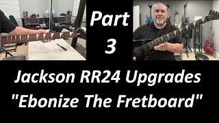 2010 Jackson RR24 Upgrade Part 3 Ebonizing The Fretboard [upl. by Islaen]