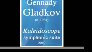 Gennady Gladkov b 1935  « Kaleidoscope » symphonic suite 2010 [upl. by Hterrag]