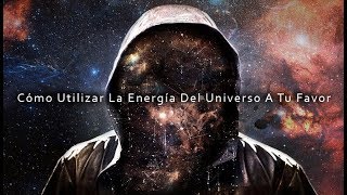 Cómo Utilizar La Energía Del Universo A Tu Favor [upl. by Kameko]