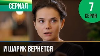 ▶️ И шарик вернется 7 серия  Мелодрама  Фильмы и сериалы  Русские мелодрамы [upl. by Anairam140]