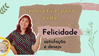 Filosofia para Vida  Felicidade satisfação e desejo [upl. by Ellehsat]