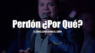 La Arrolladora Banda El Limón  Perdón ¿Por Qué LETRA [upl. by Grimonia]