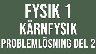 Fysik 1 Kärnfysik  Problemlösning del 2 [upl. by Alvord933]