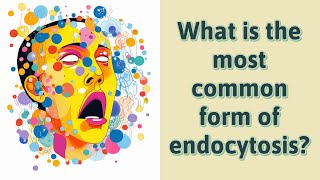 What is the most common form of endocytosis [upl. by Sandy]