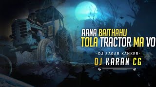 AANA BAITHAHU TOLA TRACTOR MA VO  DJ SAGAR KANKER VIBE  DJ KARAN CG 2024 [upl. by Cappella967]