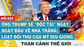 Toàn cảnh thế giới Ông Trump sẽ quotđộc tàiquot ngay ngày đầu về Nhà Trắng Loạt đối thủ của Mỹ dịu giọng [upl. by Hough]