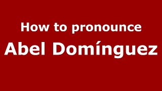 How to pronounce Abel Domínguez MexicoMexican Spanish  PronounceNamescom [upl. by Wolbrom653]