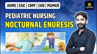 Nocturnal Enuresis  Pediatric Nursing  AIIMS  ESIC  CRPF  PGIMER  By Raju Sir [upl. by Naud]