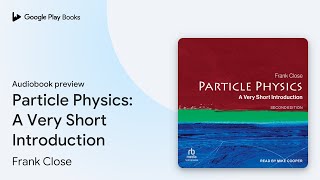 Particle Physics A Very Short Introduction by Frank Close · Audiobook preview [upl. by Slavin]