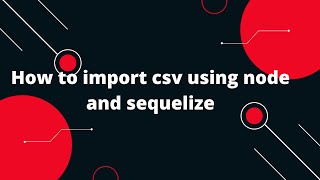 Sequelize ORM with NodeJS 24 How to import csv using node and sequelize [upl. by Drazze394]