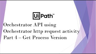 UiPath Orchestrator API Using Orchestrator HTTP Request Activity  Part 4  Get Process Version [upl. by Woodson]