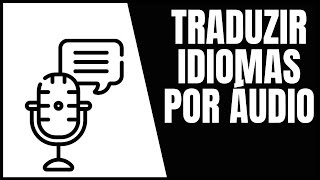 Como Traduzir Qualquer Idioma Através De ÁUDIO [upl. by Honan836]