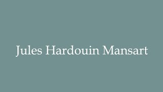 How to Pronounce Jules Hardouin Mansart Correctly in French [upl. by Hitoshi]