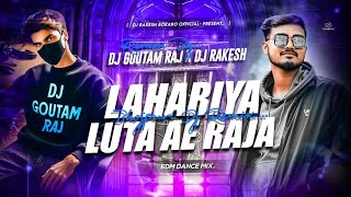 LAHARIYA LUTA A RAJA REMIX BHOJPURI EDM MIX  DJ RAKESH  DJ GOUTAM RAJ [upl. by Almeeta]