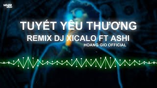 TUYẾT YÊU THƯƠNG REMIX DJ XICALO FT ASHI  YOUNG UNO  MUSIC 8X HAY NHẤT  ʜᴏᴀɴɢ ɢɪᴏ ᴏғғɪᴄɪᴀʟ [upl. by Tenahs554]