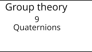 Group theory 9 Quaternions [upl. by Horsey]