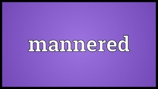 Mannered Meaning [upl. by Ahsimed]