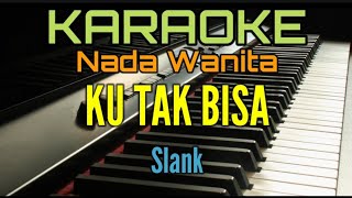 KU TAK BISA Karaoke Slank Nada Wanita [upl. by Eycats]