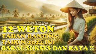 BAKAL SUKSES❗ 12 WETON TAHAN BANTING TAHUN 2024 AKAN KAYA DAN PANEN KEJAYAAN MENURUT PRIMBON JAWA [upl. by Anabahs]