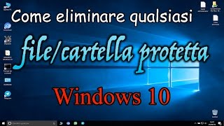 Come cancellare qualsiasi file eo cartella protetta o di sistema Windows 10 [upl. by Zeugirdor]