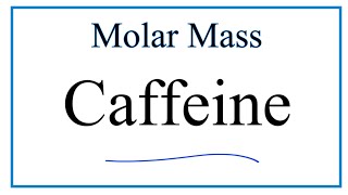 How to Calculate the Molar Mass of C8H10N4O2 Caffeine [upl. by Grimaldi123]