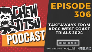 Chewjitsu Podcast 306  Takeaways From ADCC West Coast Trials 2024 [upl. by Attela494]