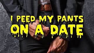 I Peed My Pants on a Date [upl. by Nerad]